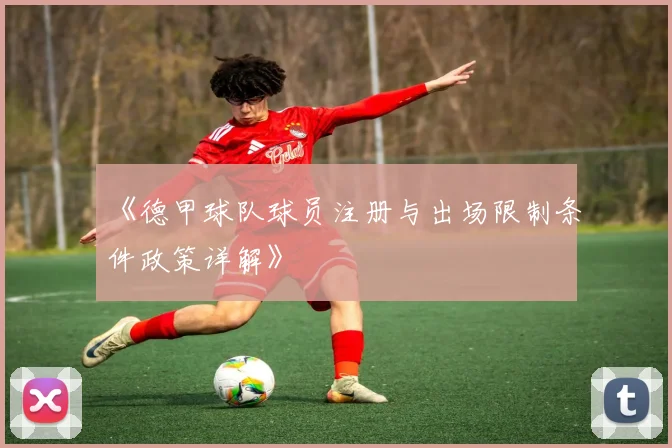 《德甲球队球员注册与出场限制条件政策详解》