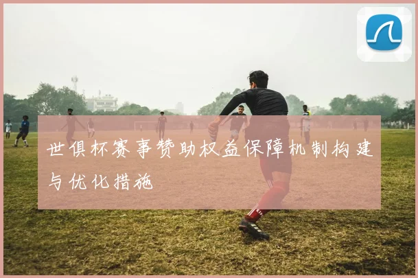 世俱杯赛事赞助权益保障机制构建与优化措施